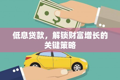 景泰低息贷款，解锁财富增长的关键策略