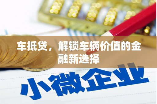 景泰车抵贷，解锁车辆价值的金融新选择