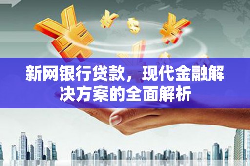 景泰新网银行贷款，现代金融解决方案的全面解析