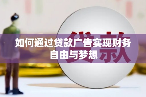 景泰如何通过贷款广告实现财务自由与梦想
