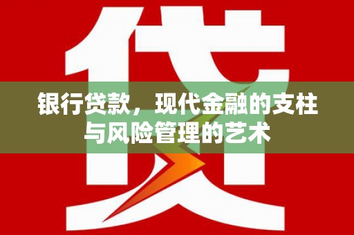 景泰银行贷款，现代金融的支柱与风险管理的艺术