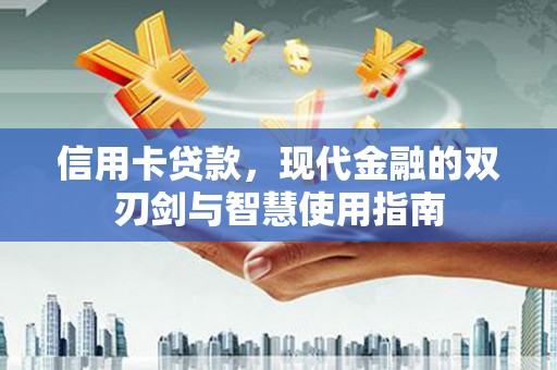 景泰信用卡贷款，现代金融的双刃剑与智慧使用指南