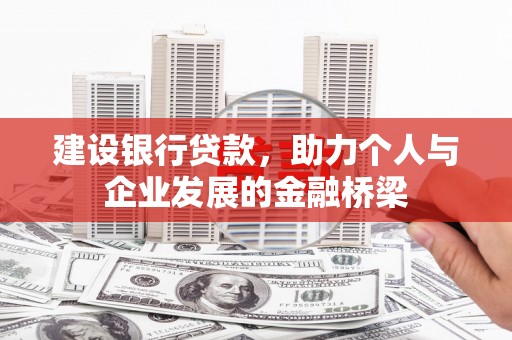 景泰建设银行贷款，助力个人与企业发展的金融桥梁