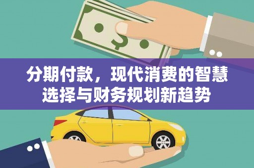 景泰分期付款，现代消费的智慧选择与财务规划新趋势