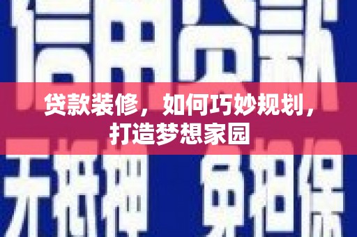 景泰贷款装修，如何巧妙规划，打造梦想家园