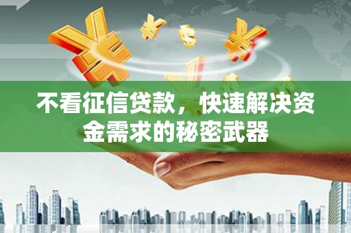 景泰不看征信贷款，快速解决资金需求的秘密武器