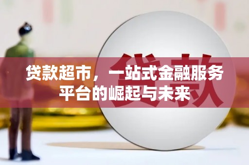景泰贷款超市，一站式金融服务平台的崛起与未来