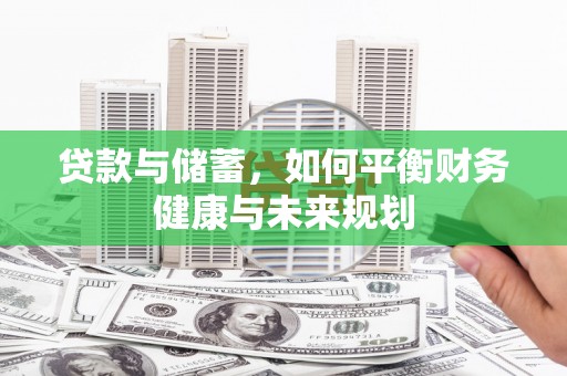 景泰贷款与储蓄，如何平衡财务健康与未来规划