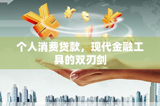 景泰个人消费贷款，现代金融工具的双刃剑
