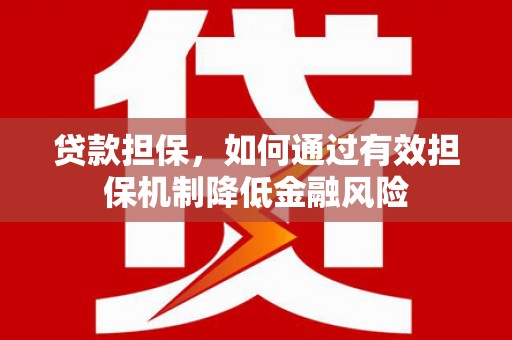 景泰贷款担保，如何通过有效担保机制降低金融风险