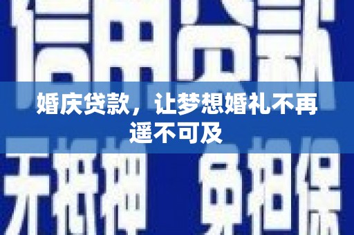 景泰婚庆贷款，让梦想婚礼不再遥不可及