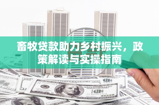 景泰畜牧贷款助力乡村振兴，政策解读与实操指南