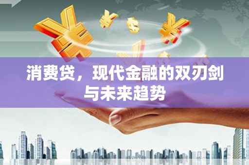 景泰消费贷，现代金融的双刃剑与未来趋势