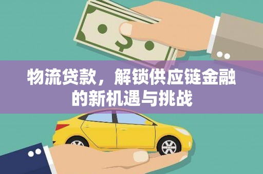 景泰物流贷款，解锁供应链金融的新机遇与挑战