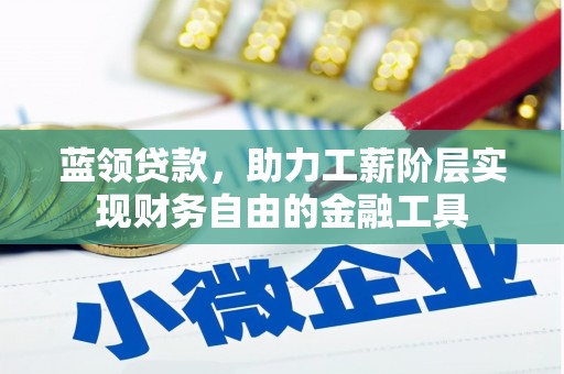 景泰蓝领贷款，助力工薪阶层实现财务自由的金融工具