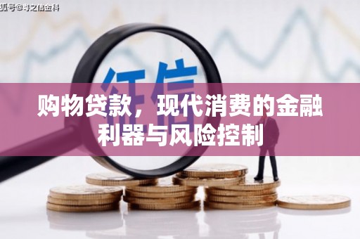 景泰购物贷款，现代消费的金融利器与风险控制