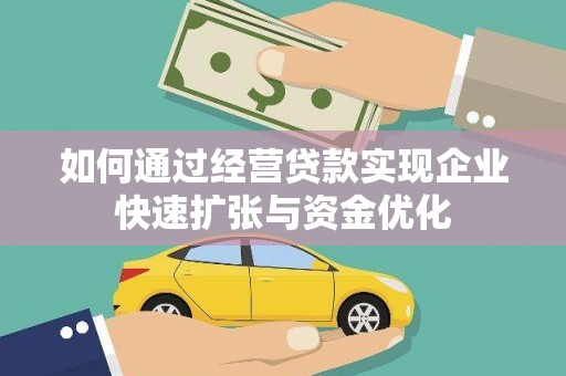 景泰如何通过经营贷款实现企业快速扩张与资金优化