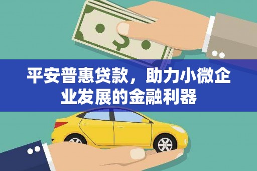 景泰平安普惠贷款，助力小微企业发展的金融利器