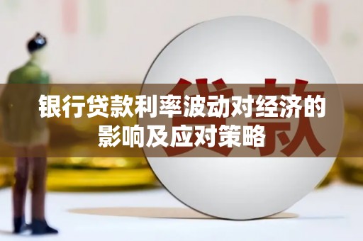 景泰银行贷款利率波动对经济的影响及应对策略