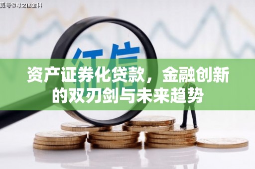 景泰资产证券化贷款，金融创新的双刃剑与未来趋势