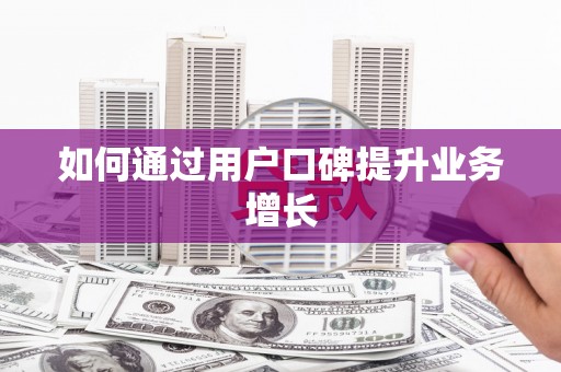 景泰如何通过用户口碑提升业务增长