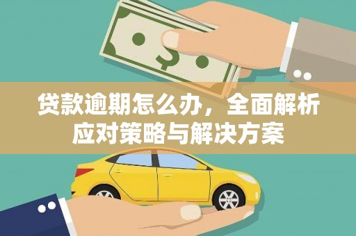景泰贷款逾期怎么办，全面解析应对策略与解决方案