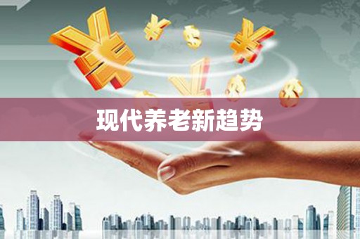 景泰现代养老新趋势