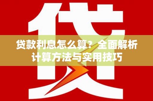 景泰贷款利息怎么算？全面解析计算方法与实用技巧