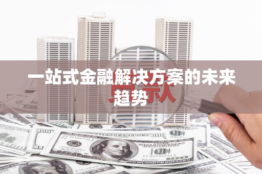 景泰一站式金融解决方案的未来趋势