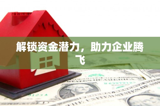 景泰解锁资金潜力，助力企业腾飞