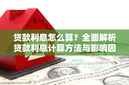 景泰贷款利息怎么算？全面解析贷款利息计算方法与影响因素