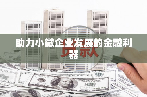 景泰助力小微企业发展的金融利器