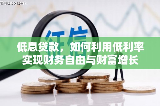 景泰低息贷款，如何利用低利率实现财务自由与财富增长