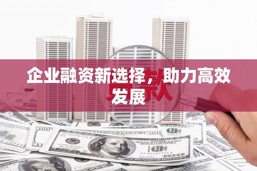 景泰企业融资新选择，助力高效发展