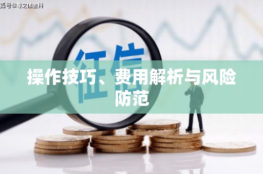 景泰操作技巧、费用解析与风险防范