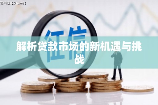 景泰解析贷款市场的新机遇与挑战